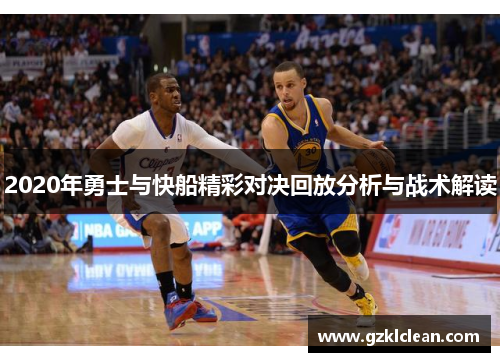 2020年勇士与快船精彩对决回放分析与战术解读