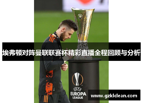 埃弗顿对阵曼联联赛杯精彩直播全程回顾与分析