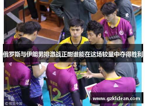 俄罗斯与伊朗男排激战正酣谁能在这场较量中夺得胜利